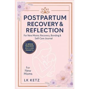 Ketz, LK Postpartum Recovery & Reflection Journal for New Moms: A Guided 6-Week Healing, Bonding & Self-Care Diary with Prompts, Affirmations & Milestone ... Process Emotions, Prioritize Self-Love Ketz, LK Postpartum Recovery & Reflection Journal for New Moms: A Guided 6-Week Healing, Bonding & Self-Care Diary with Prompts, Affirmations & Milestone ... Process Emotions, Prioritize Self-Love