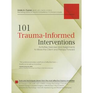 Curran, Linda 101 Trauma-Informed Interventions: Activities, Exercises and Assignments to Move the Client and Therapy Forward Curran, Linda 101 Trauma-Informed Interventions: Activities, Exercises and Assignments to Move the Client and Therapy Forward