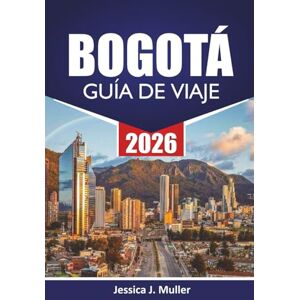 Muller, Jessica J. BOGOTÁ GUÍA DE VIAJE 2026: Explore la capital de Colombia con las principales atracciones, gemas ocultas, comida, cultura, itinerarios y consejos de viaje para visitantes Muller, Jessica J. BOGOTÁ GUÍA DE VIAJE 2026: Explore la capital de Colombia con las principales atracciones, gemas ocultas, comida, cultura, itinerarios y consejos de viaje para visitantes