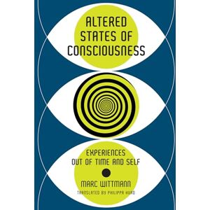 Wittmann, Marc Altered States of Consciousness: Experiences Out of Time and Self Wittmann, Marc Altered States of Consciousness: Experiences Out of Time and Self