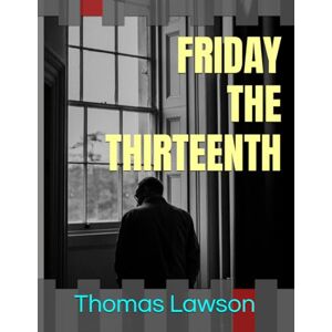 Lawson, Thomas FRIDAY THE THIRTEENTH Thomas Lawson 1907 Illustrated Lawson, Thomas FRIDAY THE THIRTEENTH Thomas Lawson 1907 Illustrated