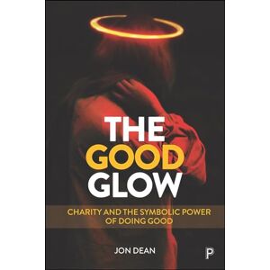 Dean, Jon The Good Glow: Charity and the Symbolic Power of Doing Good Dean, Jon The Good Glow: Charity and the Symbolic Power of Doing Good