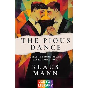 Mann, Klaus The Pious Dance: A Classic Coming-of-Age Gay Romance Novel (Translated & Annotated) (English Edition) Mann, Klaus The Pious Dance: A Classic Coming-of-Age Gay Romance Novel (Translated & Annotated) (English Edition)
