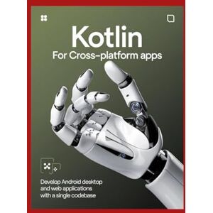 Johnson, Karen Kotlin for Cross-Platform Apps: Develop Android Desktop and Web Applications with a Single Codebase Johnson, Karen Kotlin for Cross-Platform Apps: Develop Android Desktop and Web Applications with a Single Codebase