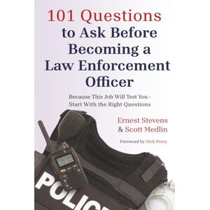 Stevens, Ernest 101 Questions to Ask Before Becoming a Law Enforcement Officer: Because This Job Will Test You— Start With the Right Questions Stevens, Ernest 101 Questions to Ask Before Becoming a Law Enforcement Officer: Because This Job Will Test You— Start With the Right Questions
