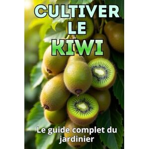 Svitana Cultiver le kiwi: Un guide complet pour le jardinier : du choix des variétés et de la plantation à l'entretien, la pollinisation, l'hivernage et la lutte antiparasitaire Svitana Cultiver le kiwi: Un guide complet pour le jardinier : du choix des variétés et de la plantation à l'entretien, la pollinisation, l'hivernage et la lutte antiparasitaire