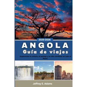 Adams, Jeffrey E. Angola Guía de viajes 2025-2026: Explorando la cultura, el paisaje y la vida cotidiana en todo el Reino Adams, Jeffrey E. Angola Guía de viajes 2025-2026: Explorando la cultura, el paisaje y la vida cotidiana en todo el Reino