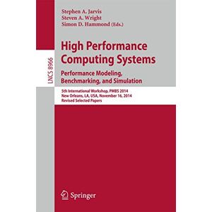 High Performance Computing Systems. Performance Modeling, Benchmarking, and Simulation: 5th International Workshop, PMBS 2014, New Orleans, LA, USA, ... (Lecture Notes in Computer Science, 8966) High Performance Computing Systems. Performance Modeling, Benchmarking, and Simulation: 5th International Workshop, PMBS 2014, New Orleans, LA, USA, ... (Lecture Notes in Computer Science, 8966)