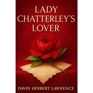 Lawrence, David Herbert Lady Chatterley's Lover: A forbidden affair between a noblewoman and a working-class man challenges class divisions and redefines love, desire, and emotional connection Lawrence, David Herbert Lady Chatterley's Lover: A forbidden affair between a noblewoman and a working-class man challenges class divisions and redefines love, desire, and emotional connection
