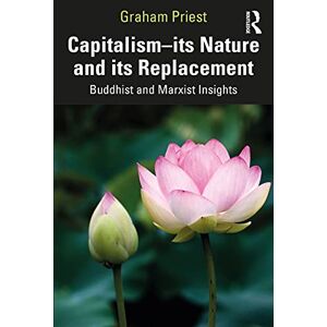 Priest, Graham Capitalism--its Nature and its Replacement: Buddhist and Marxist Insights Priest, Graham Capitalism--its Nature and its Replacement: Buddhist and Marxist Insights