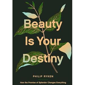 Ryken, Philip Graham Beauty Is Your Destiny: How the Promise of Splendor Changes Everything Ryken, Philip Graham Beauty Is Your Destiny: How the Promise of Splendor Changes Everything