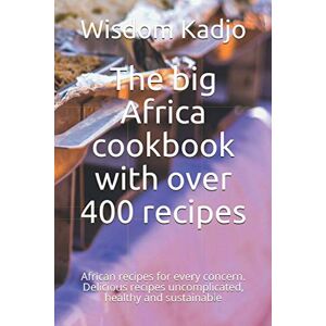 Kadjo, Wisdom The big Africa cookbook with over 400 recipes: African recipes for every concern. Delicious recipes uncomplicated, healthy and sustainable Kadjo, Wisdom The big Africa cookbook with over 400 recipes: African recipes for every concern. Delicious recipes uncomplicated, healthy and sustainable