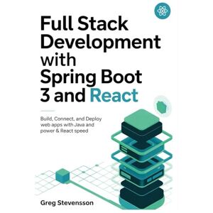 STEVENSON, GREG Full Stack Development With Spring Boot 3 And React: Build, Connect, and Deploy Web Apps with Java Power and React Speed STEVENSON, GREG Full Stack Development With Spring Boot 3 And React: Build, Connect, and Deploy Web Apps with Java Power and React Speed