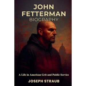 Straub, Joseph John Fetterman Biography: A Life in American Political Journalism Straub, Joseph John Fetterman Biography: A Life in American Political Journalism