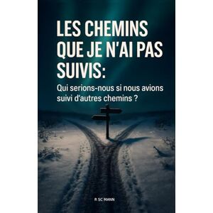 ., R Sc Mann Les chemins que je n’ai pas suivis: Qui serions-nous si nous avions suivi d’autres chemins? ., R Sc Mann Les chemins que je n’ai pas suivis: Qui serions-nous si nous avions suivi d’autres chemins?