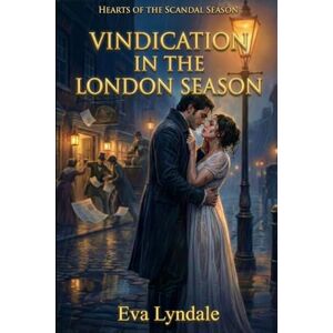 Lyndale, Eva Vindication In The London Season: A Regency Romance Of Ruined Honor, Dangerous Rumors, And An Enemies To Lovers Reckoning (Hearts of the Scandal Season) Lyndale, Eva Vindication In The London Season: A Regency Romance Of Ruined Honor, Dangerous Rumors, And An Enemies To Lovers Reckoning (Hearts of the Scandal Season)