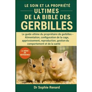 Renard, Dr. Sophie LE SOIN ET LA PROPRIÉTÉ ULTIMES DE LA BIBLE DES GERBILLES: Le guide ultime du propriétaire de gerbilles – Alimentation, configuration de la cage, ... gestion du comportement et de la santé Renard, Dr. Sophie LE SOIN ET LA PROPRIÉTÉ ULTIMES DE LA BIBLE DES GERBILLES: Le guide ultime du propriétaire de gerbilles – Alimentation, configuration de la cage, ... gestion du comportement et de la santé