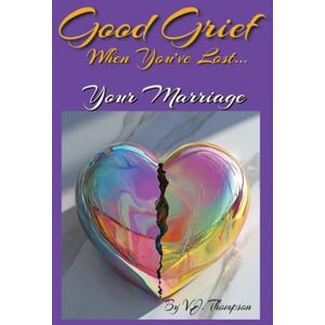 Thompson, VJ Good Grief When You've Lost Your Marriage Thompson, VJ Good Grief When You've Lost Your Marriage