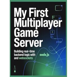 James, Mark My First Multiplayer Game Server: Building Real-Time Backend Logic with Node.js and WebSockets James, Mark My First Multiplayer Game Server: Building Real-Time Backend Logic with Node.js and WebSockets
