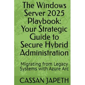 JAPETH, CASSAN The Windows Server 2025 Playbook: Your Strategic Guide to Secure Hybrid Administration: Migrating from Legacy Systems with Azure Arc (A Practical ... ... Administration for the Development Sector) JAPETH, CASSAN The Windows Server 2025 Playbook: Your Strategic Guide to Secure Hybrid Administration: Migrating from Legacy Systems with Azure Arc (A Practical ... ... Administration for the Development Sector)