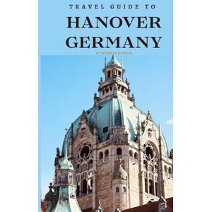 Hinton, Wybikes Travel Guide To Hanover, Germany: Experience the Magic: Where Every Moment is a Journey of Discovery! (Europe Travel Guides) Hinton, Wybikes Travel Guide To Hanover, Germany: Experience the Magic: Where Every Moment is a Journey of Discovery! (Europe Travel Guides)
