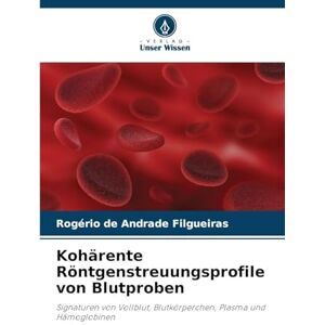 Filgueiras, Rogério de Andrade Kohärente Röntgenstreuungsprofile von Blutproben: Signaturen von Vollblut, Blutkörperchen, Plasma und Hämoglobinen Filgueiras, Rogério de Andrade Kohärente Röntgenstreuungsprofile von Blutproben: Signaturen von Vollblut, Blutkörperchen, Plasma und Hämoglobinen