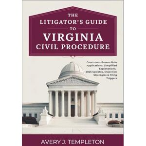 Avery The Litigator’s Guide to Virginia Civil Procedure: Courtroom‑Proven Rule Applications, Simplified Explanations, 2025 Updates, Objection Strategies & Filing Triggers Avery The Litigator’s Guide to Virginia Civil Procedure: Courtroom‑Proven Rule Applications, Simplified Explanations, 2025 Updates, Objection Strategies & Filing Triggers