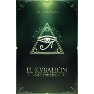 Hermes Trimegisto EL KYBALION: (EDICIÓN PREMIUM ILUSTRADA En ESPAÑOL) Libro Ideal Para Mentes que Cuestionan y Almas que Buscan la Única Verdad Hermes Trimegisto EL KYBALION: (EDICIÓN PREMIUM ILUSTRADA En ESPAÑOL) Libro Ideal Para Mentes que Cuestionan y Almas que Buscan la Única Verdad