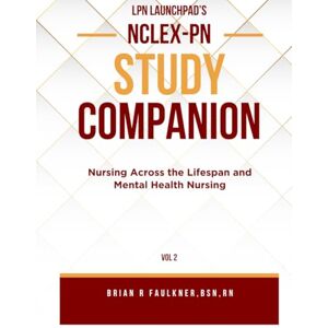 Faulkner, Brian R LPN Launchpad's Complete School & NCLEX-PN Study Companion Vol 2: Nursing Across the Lifespan and Mental Health Nursing (LPN Launchpad's NCLEX-PN Study Companion) Faulkner, Brian R LPN Launchpad's Complete School & NCLEX-PN Study Companion Vol 2: Nursing Across the Lifespan and Mental Health Nursing (LPN Launchpad's NCLEX-PN Study Companion)