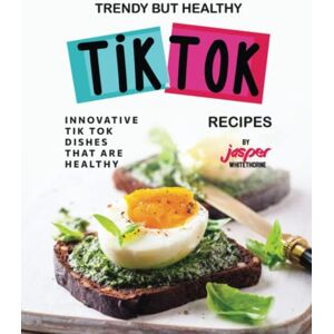 Whitethorne, Jasper Trendy But Healthy Tik Tok Recipes: Innovative Tik Tok Dishes That Are Healthy Whitethorne, Jasper Trendy But Healthy Tik Tok Recipes: Innovative Tik Tok Dishes That Are Healthy