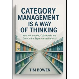 Bowen, Mr Tim Category Management is a way of thinking Bowen, Mr Tim Category Management is a way of thinking