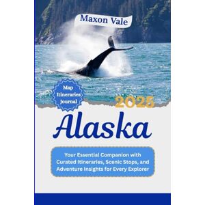 Vale, Maxon Alaska Travel Guide 2025: Your Essential Companion with Curated Itineraries, Scenic Stops, and Adventure Insights for Every Explorer (2025 Updated Travel Handbook) Vale, Maxon Alaska Travel Guide 2025: Your Essential Companion with Curated Itineraries, Scenic Stops, and Adventure Insights for Every Explorer (2025 Updated Travel Handbook)