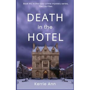Ann, Kerrie Death in the Hotel: A twisty, page-turning cosy crime mystery thriller (The Fox Files book 2) Ann, Kerrie Death in the Hotel: A twisty, page-turning cosy crime mystery thriller (The Fox Files book 2)