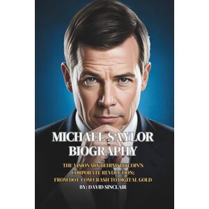 Sinclair, David Michael Saylor Biography: The Visionary Behind Bitcoin’s Corporate Revolution: From Dot-Com Crash To Digital Gold Sinclair, David Michael Saylor Biography: The Visionary Behind Bitcoin’s Corporate Revolution: From Dot-Com Crash To Digital Gold