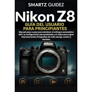 Guidez, Smartz NIKON Z8 GUÍA DEL USUARIO PARA PRINCIPIANTES: Manual paso a paso para dominar el enfoque automático (AF), la configuración personalizada y el vídeo ... de vida salvaje, acción y retratos. Guidez, Smartz NIKON Z8 GUÍA DEL USUARIO PARA PRINCIPIANTES: Manual paso a paso para dominar el enfoque automático (AF), la configuración personalizada y el vídeo ... de vida salvaje, acción y retratos.