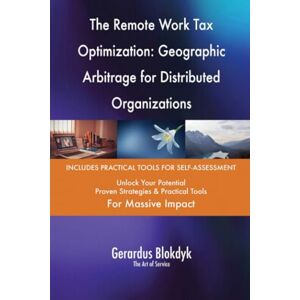 Gerardus Blokdyk - The Art of Service The Remote Work Tax Optimization: Geographic Arbitrage for Distributed Organizations Gerardus Blokdyk - The Art of Service The Remote Work Tax Optimization: Geographic Arbitrage for Distributed Organizations