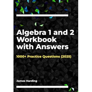 Harding, James Algebra 1 and 2 Workbook with Answers: 1000+ Practice Questions (2025) Harding, James Algebra 1 and 2 Workbook with Answers: 1000+ Practice Questions (2025)