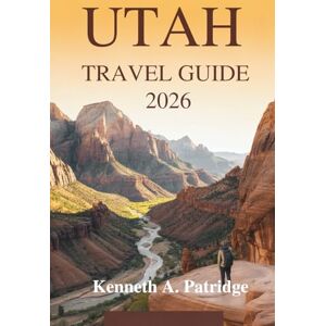Partridge, Kenneth A. UTAH TRAVEL GUIDE 2026: Discovering Nature’s Wonders Across the American Southwest Partridge, Kenneth A. UTAH TRAVEL GUIDE 2026: Discovering Nature’s Wonders Across the American Southwest