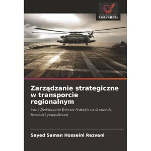 Hosseini Rezvani, Sayed Saman Zarządzanie strategiczne w transporcie regionalnym: Iran i Zjednoczone Emiraty Arabskie na drodze do łączności gospodarczej: Iran i Zjednoczone Emiraty Arabskie na drodze do ¿¿czno¿ci gospodarczej Hosseini Rezvani, Sayed Saman Zarządzanie strategiczne w transporcie regionalnym: Iran i Zjednoczone Emiraty Arabskie na drodze do łączności gospodarczej: Iran i Zjednoczone Emiraty Arabskie na drodze do ¿¿czno¿ci gospodarczej