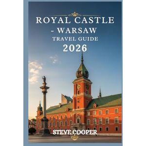 Cooper, Steve Royal Castle – Warsaw Travel Guide: A Complete Guide to Poland’s Royal Heritage, History, and Visitor Experience (Poland Tour, 2026) Cooper, Steve Royal Castle – Warsaw Travel Guide: A Complete Guide to Poland’s Royal Heritage, History, and Visitor Experience (Poland Tour, 2026)