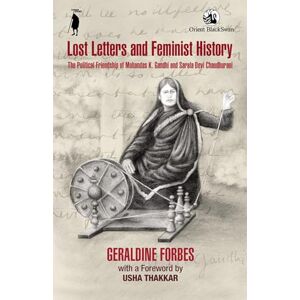 Forbes, Geraldine Lost Letters and Feminist History: The Political Friendship of Mohandas K. Gandhi and Sarala Devi Chaudhurani (Gandhi Studies) Forbes, Geraldine Lost Letters and Feminist History: The Political Friendship of Mohandas K. Gandhi and Sarala Devi Chaudhurani (Gandhi Studies)