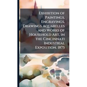 TBD Exhibition of Paintings, Engravings, Drawings Aquarelles and Works of Household Art, in the Cincinnati Industrial Exposition. 1875 TBD Exhibition of Paintings, Engravings, Drawings Aquarelles and Works of Household Art, in the Cincinnati Industrial Exposition. 1875