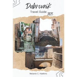 Hawkins, Melanie C. DUBROVNIK TRAVEL GUIDE 2025: Explore Croatia’s Coastal Gem with Local Secrets, City Walls, Game of Thrones Sites, Beaches, Day Trips, and Adriatic Adventures. Hawkins, Melanie C. DUBROVNIK TRAVEL GUIDE 2025: Explore Croatia’s Coastal Gem with Local Secrets, City Walls, Game of Thrones Sites, Beaches, Day Trips, and Adriatic Adventures.