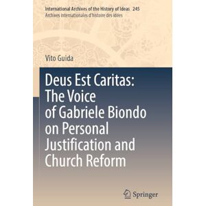 Guida, Vito Deus Est Caritas: The Voice of Gabriele Biondo on Personal Justification and Church Reform: 245 (International Archives of the History of Ideas Archives internationales d'histoire des idées, 245) Guida, Vito Deus Est Caritas: The Voice of Gabriele Biondo on Personal Justification and Church Reform: 245 (International Archives of the History of Ideas Archives internationales d'histoire des idées, 245)