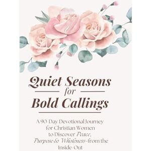 Sparkle Quiet Seasons for Bold Callings: A 90-Day Devotional Journey for Christian Women to Discover Peace, Purpose & Wholeness—from the Inside-Out Sparkle Quiet Seasons for Bold Callings: A 90-Day Devotional Journey for Christian Women to Discover Peace, Purpose & Wholeness—from the Inside-Out