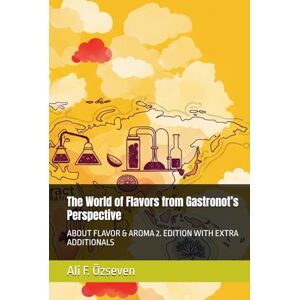 Özseven, Ali F. The World of Flavors from Gastronot’s Perspective: ABOUT FLAVOR & AROMA 2. EDITION WITH EXTRA ADDITIONALS (The World of Flavors from Gastonot's Perspective) Özseven, Ali F. The World of Flavors from Gastronot’s Perspective: ABOUT FLAVOR & AROMA 2. EDITION WITH EXTRA ADDITIONALS (The World of Flavors from Gastonot's Perspective)