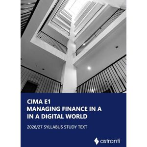 Astranti CIMA E1 Managing Finance in a Digital World Study Text Astranti CIMA E1 Managing Finance in a Digital World Study Text