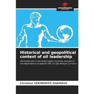 Sekimonyo Shamavu, Christian Historical and geopolitical context of oil leadership: Multinationals in the Great Lakes countries: analysis of the dependence of eastern DRC on East African corridors Sekimonyo Shamavu, Christian Historical and geopolitical context of oil leadership: Multinationals in the Great Lakes countries: analysis of the dependence of eastern DRC on East African corridors