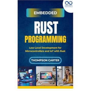 CARTER, THOMPSON Embedded Rust Programming: Low-Level Development for Microcontrollers and IoT with Rust CARTER, THOMPSON Embedded Rust Programming: Low-Level Development for Microcontrollers and IoT with Rust