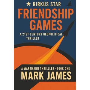 James, Mark Friendship Games: A 21st Century Geopolitical Thriller (The Wartmann Series) James, Mark Friendship Games: A 21st Century Geopolitical Thriller (The Wartmann Series)